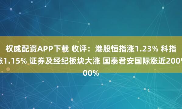 权威配资APP下载 收评：港股恒指涨1.23% 科指涨1.15% 证券及经纪板块大涨 国泰君安国际涨近200%